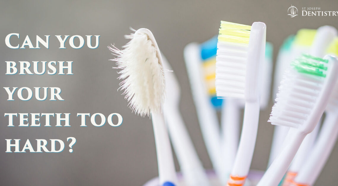 St. Joseph Dentistry answers the question on whether you can brush your teeth too hard.